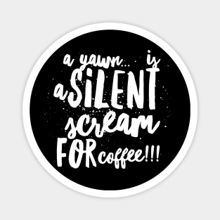 A Yawn...is a Silent Scream for Coffee!!! Magnet